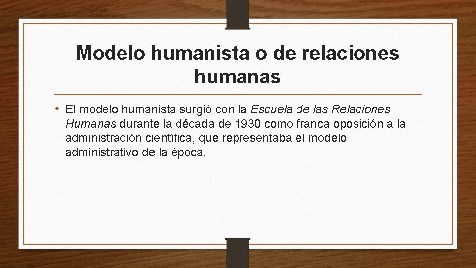 Modelo humanista o de relaciones humanas • El modelo humanista surgió con la Escuela