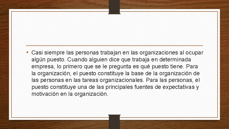  • Casi siempre las personas trabajan en las organizaciones al ocupar algún puesto.