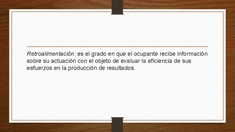 Retroalimentación: es el grado en que el ocupante recibe información sobre su actuación con