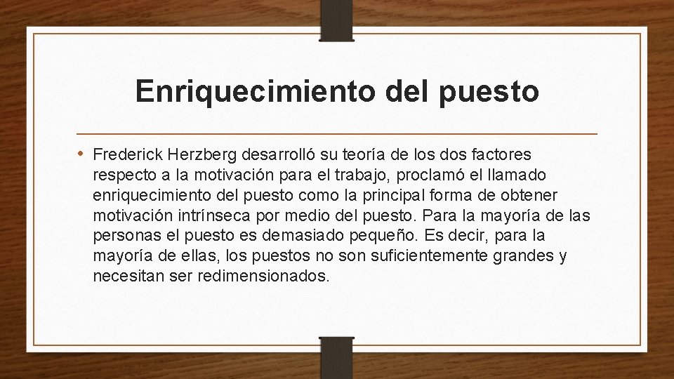 Enriquecimiento del puesto • Frederick Herzberg desarrolló su teoría de los dos factores respecto