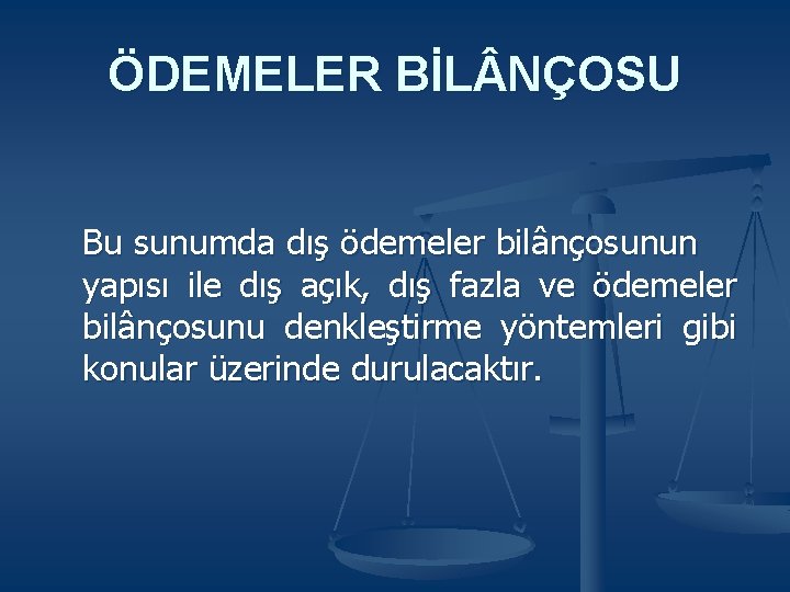 ÖDEMELER BİL NÇOSU Bu sunumda dış ödemeler bilânçosunun yapısı ile dış açık, dış fazla