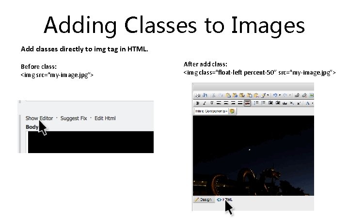 Adding Classes to Images Add classes directly to img tag in HTML. Before class: