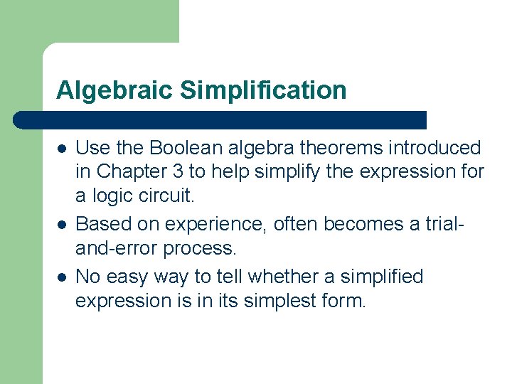Algebraic Simplification l l l Use the Boolean algebra theorems introduced in Chapter 3