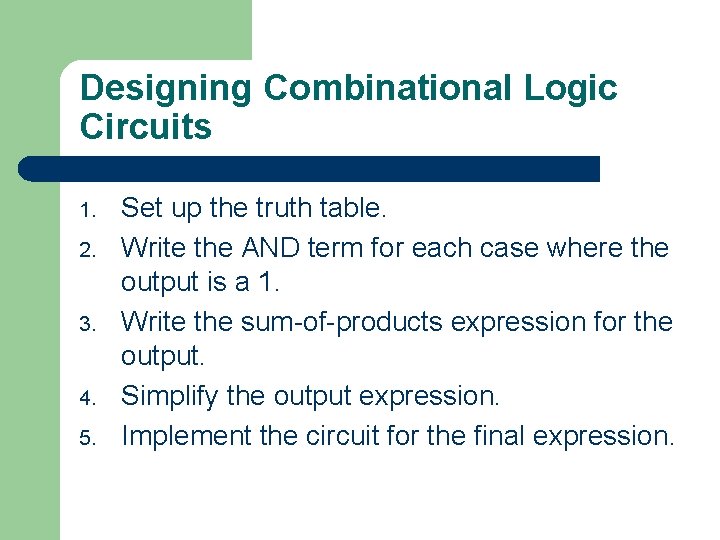 Designing Combinational Logic Circuits 1. 2. 3. 4. 5. Set up the truth table.