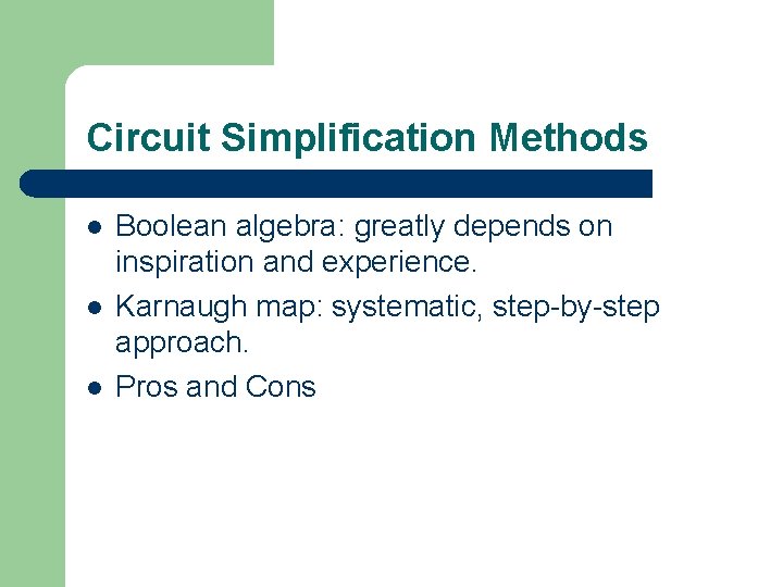 Circuit Simplification Methods l l l Boolean algebra: greatly depends on inspiration and experience.