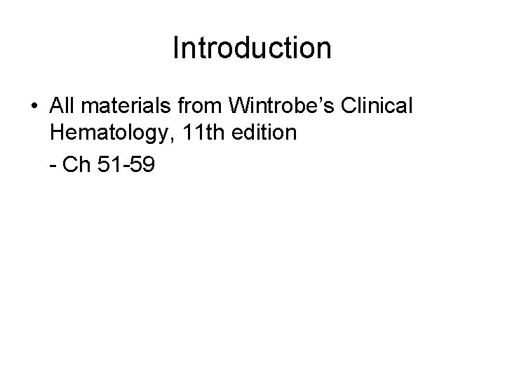 Introduction • All materials from Wintrobe’s Clinical Hematology, 11 th edition - Ch 51