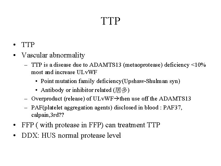 TTP • Vascular abnormality – TTP is a disease due to ADAMTS 13 (metaoprotease)