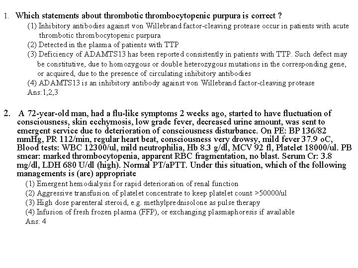 1. Which statements about thrombotic thrombocytopenic purpura is correct ? (1) Inhibitory antibodies against