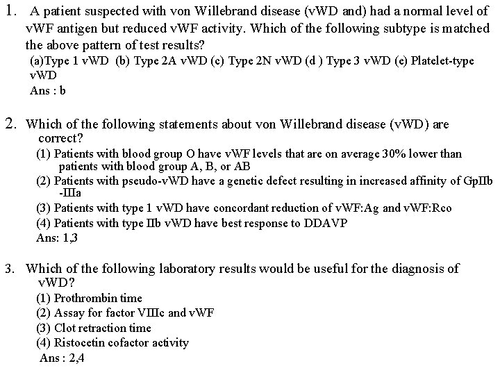 1. A patient suspected with von Willebrand disease (v. WD and) had a normal