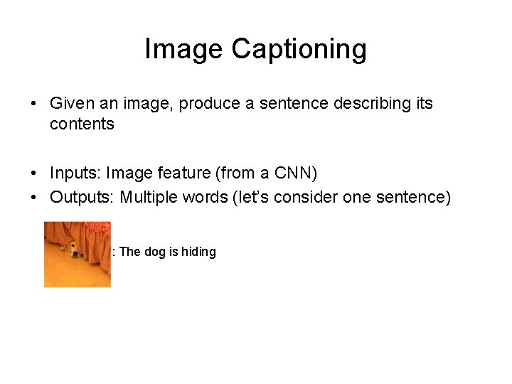 Image Captioning • Given an image, produce a sentence describing its contents • Inputs: