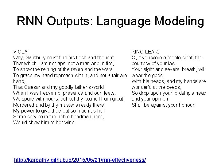 RNN Outputs: Language Modeling VIOLA: Why, Salisbury must find his flesh and thought That