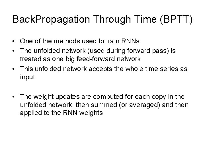 Back. Propagation Through Time (BPTT) • One of the methods used to train RNNs