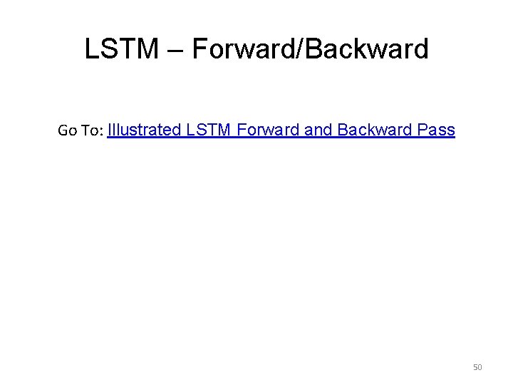 LSTM – Forward/Backward Go To: Illustrated LSTM Forward and Backward Pass 50 