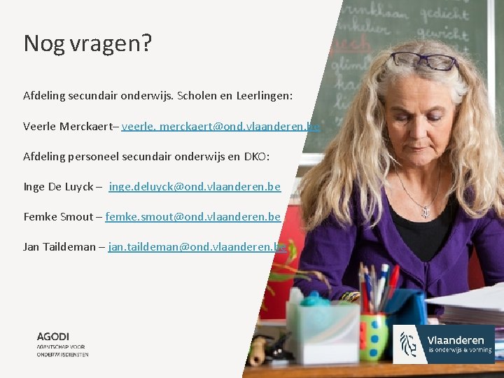 Nog vragen? Afdeling secundair onderwijs. Scholen en Leerlingen: Veerle Merckaert– veerle. merckaert@ond. vlaanderen. be