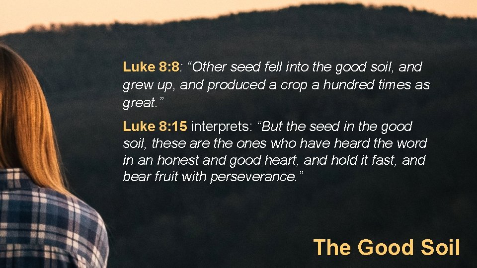 Luke 8: 8: “Other seed fell into the good soil, and grew up, and