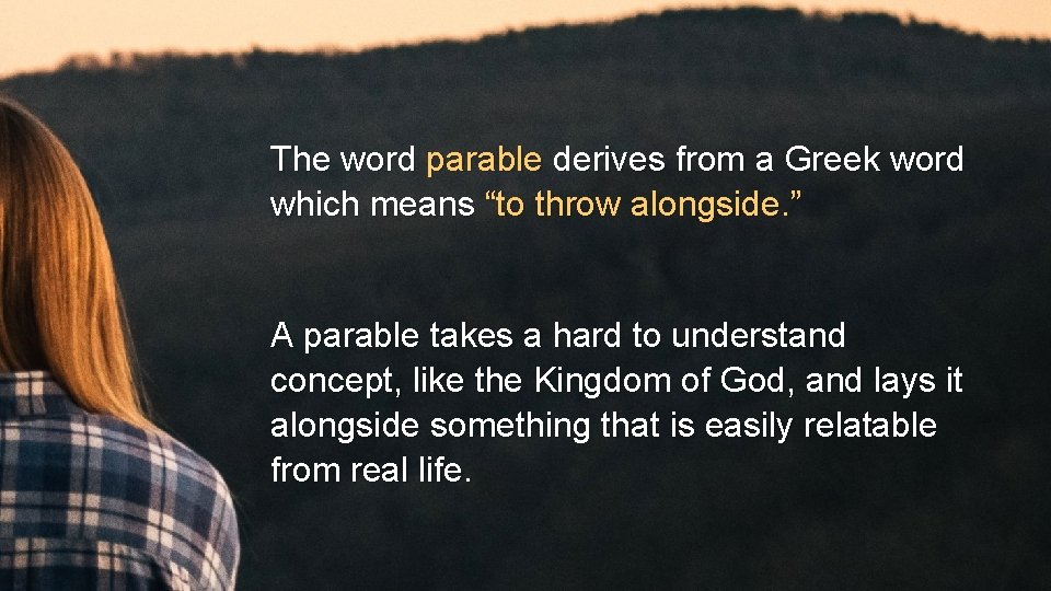 The word parable derives from a Greek word which means “to throw alongside. ”