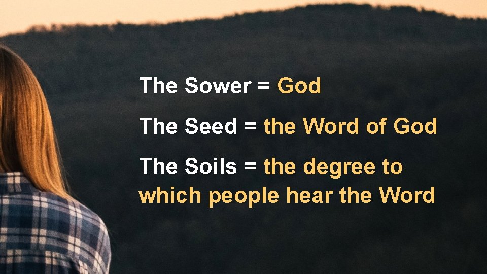 The Sower = God The Seed = the Word of God The Soils =