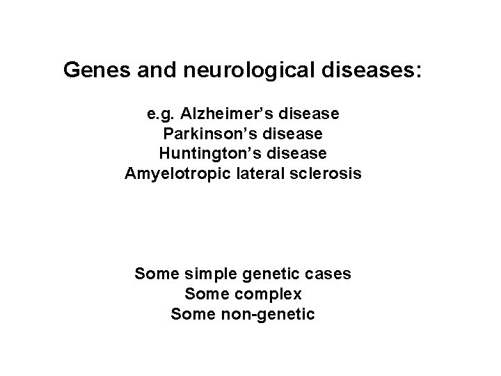 Genes and neurological diseases: e. g. Alzheimer’s disease Parkinson’s disease Huntington’s disease Amyelotropic lateral