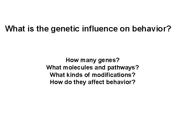 What is the genetic influence on behavior? How many genes? What molecules and pathways?