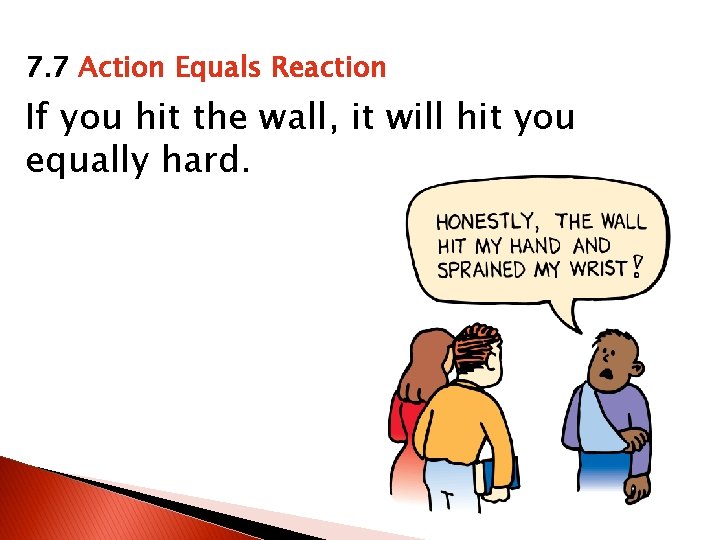 7. 7 Action Equals Reaction If you hit the wall, it will hit you