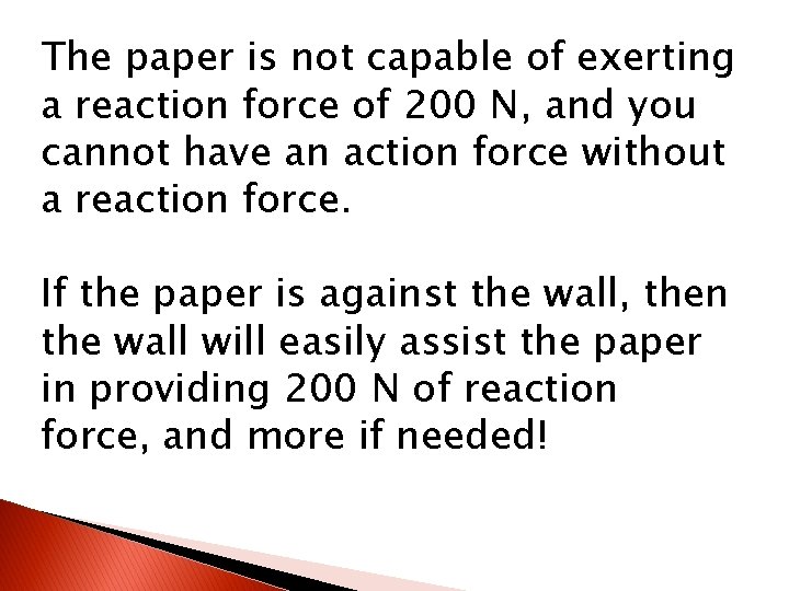 The paper is not capable of exerting a reaction force of 200 N, and