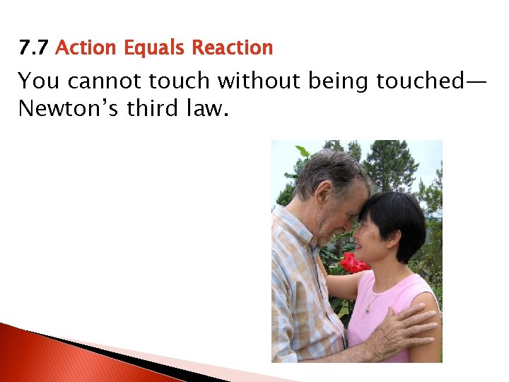 7. 7 Action Equals Reaction You cannot touch without being touched— Newton’s third law.