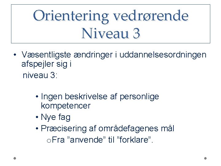 Orientering vedrørende Niveau 3 • Væsentligste ændringer i uddannelsesordningen afspejler sig i niveau 3: