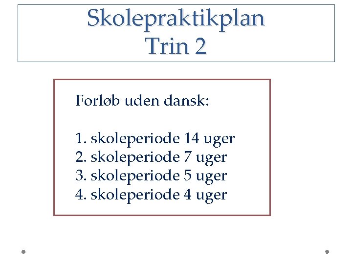 Skolepraktikplan Trin 2 Forløb uden dansk: 1. skoleperiode 14 uger 2. skoleperiode 7 uger