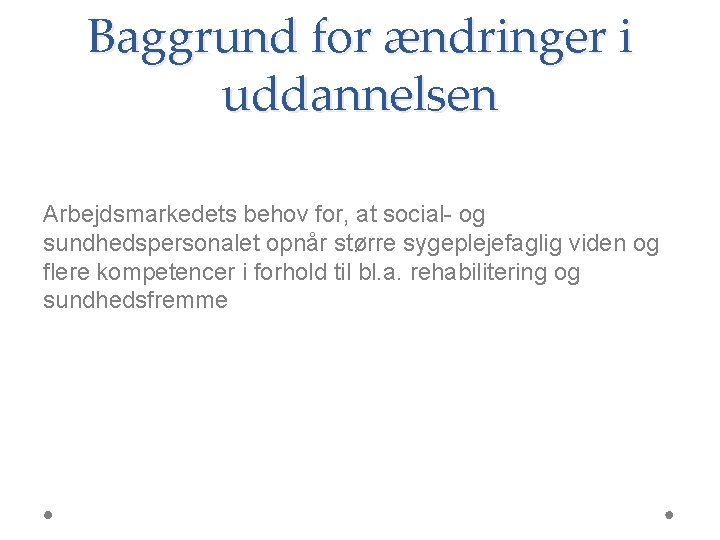 Baggrund for ændringer i uddannelsen Arbejdsmarkedets behov for, at social- og sundhedspersonalet opnår større