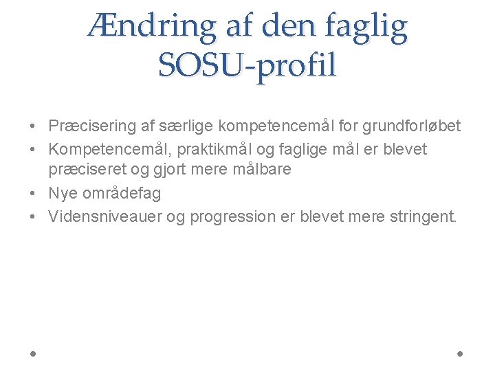 Ændring af den faglig SOSU-profil • Præcisering af særlige kompetencemål for grundforløbet • Kompetencemål,