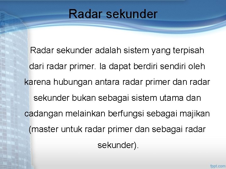 Radar sekunder adalah sistem yang terpisah dari radar primer. Ia dapat berdiri sendiri oleh