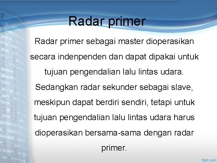 Radar primer sebagai master dioperasikan secara indenpenden dapat dipakai untuk tujuan pengendalian lalu lintas
