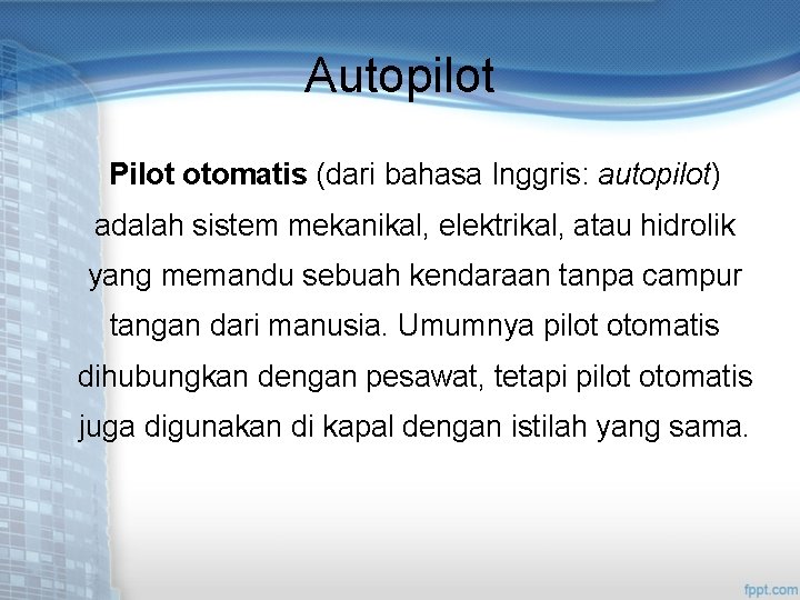 Autopilot Pilot otomatis (dari bahasa Inggris: autopilot) adalah sistem mekanikal, elektrikal, atau hidrolik yang