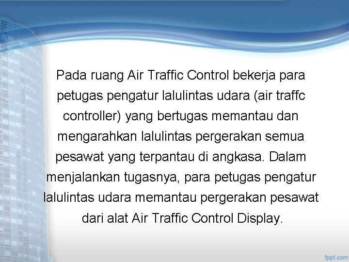Pada ruang Air Traffic Control bekerja para petugas pengatur lalulintas udara (air traffc controller)