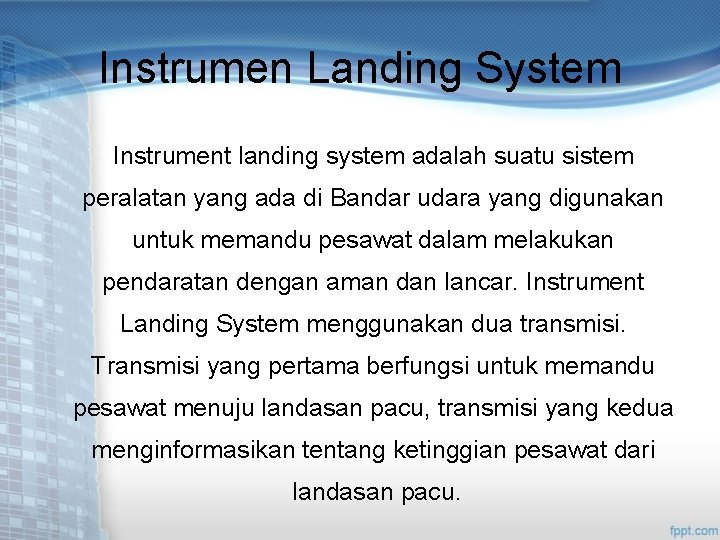 Instrumen Landing System Instrument landing system adalah suatu sistem peralatan yang ada di Bandar