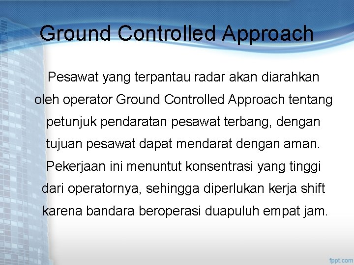 Ground Controlled Approach Pesawat yang terpantau radar akan diarahkan oleh operator Ground Controlled Approach