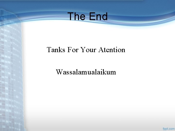 The End Tanks For Your Atention Wassalamualaikum 