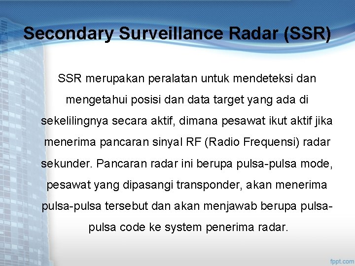 Secondary Surveillance Radar (SSR) SSR merupakan peralatan untuk mendeteksi dan mengetahui posisi dan data