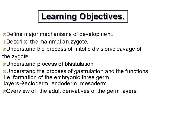 Learning Objectives. Define major mechanisms of development. Describe the mammalian zygote. Understand the process
