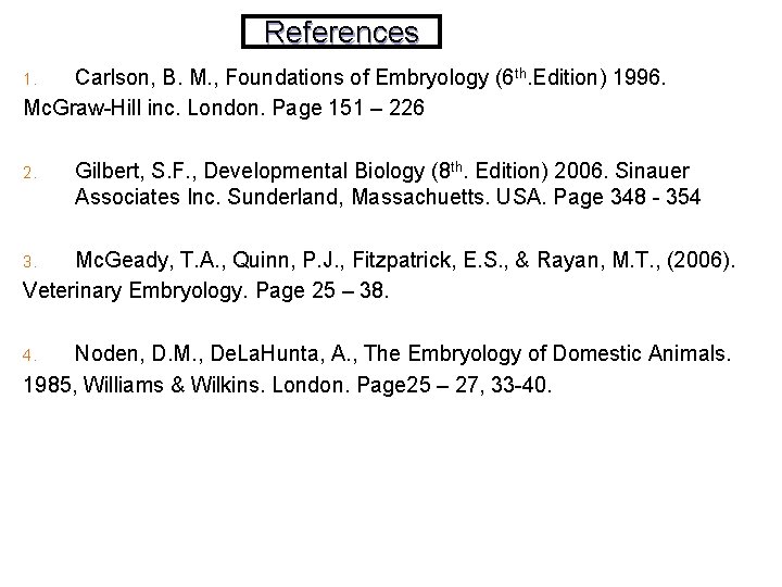 References Carlson, B. M. , Foundations of Embryology (6 th. Edition) 1996. Mc. Graw-Hill