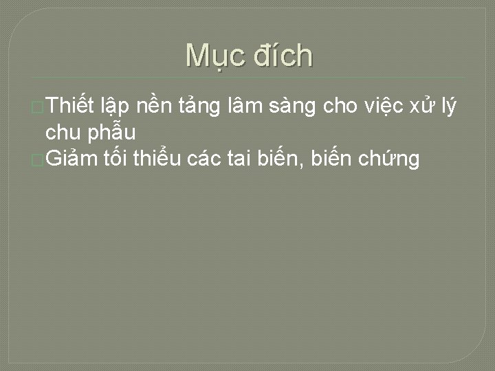 Mục đích �Thiết lập nền tảng lâm sàng cho việc xử lý chu phẫu