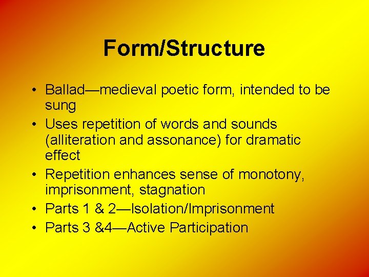 Form/Structure • Ballad—medieval poetic form, intended to be sung • Uses repetition of words