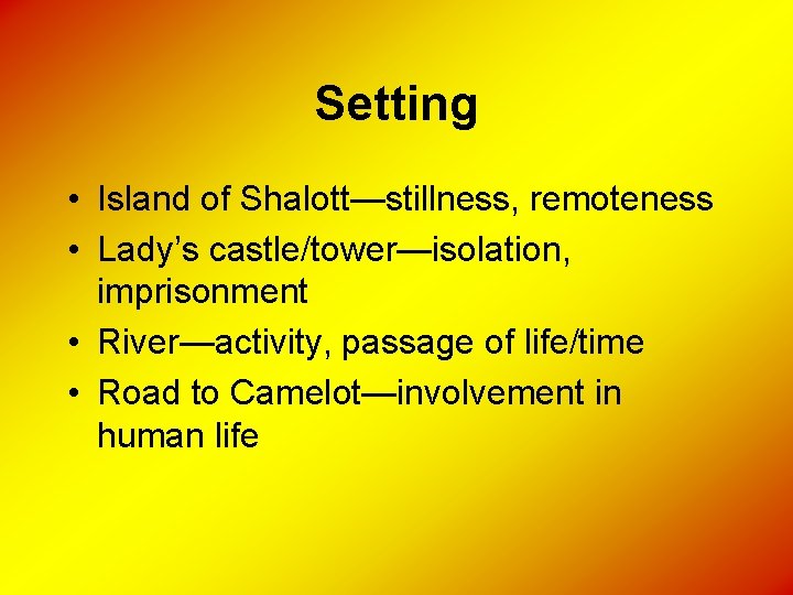 Setting • Island of Shalott—stillness, remoteness • Lady’s castle/tower—isolation, imprisonment • River—activity, passage of