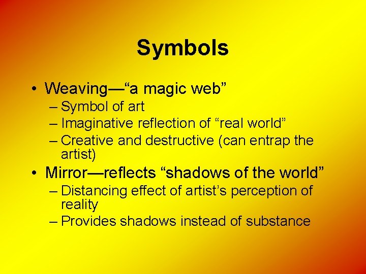 Symbols • Weaving—“a magic web” – Symbol of art – Imaginative reflection of “real