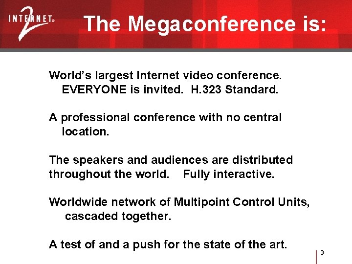 The Megaconference is: World’s largest Internet video conference. EVERYONE is invited. H. 323 Standard.