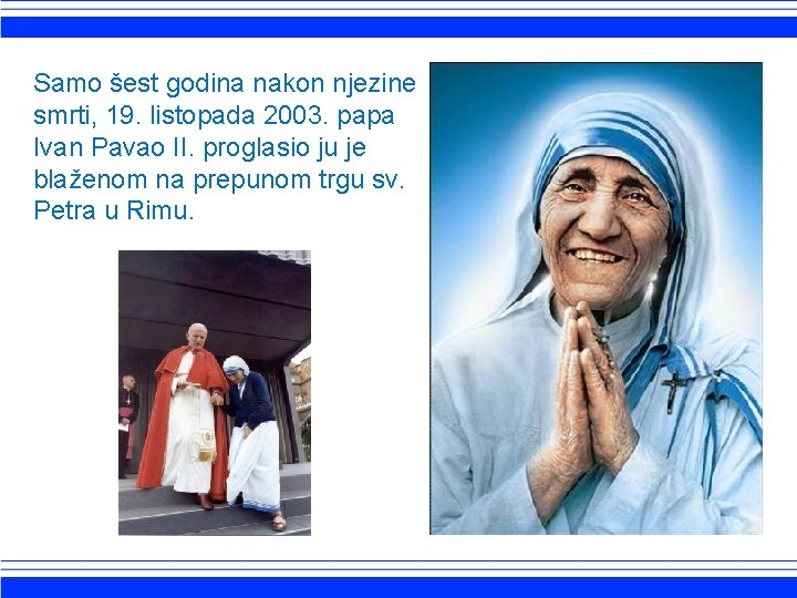 Samo šest godina nakon njezine smrti, 19. listopada 2003. papa Ivan Pavao II. proglasio