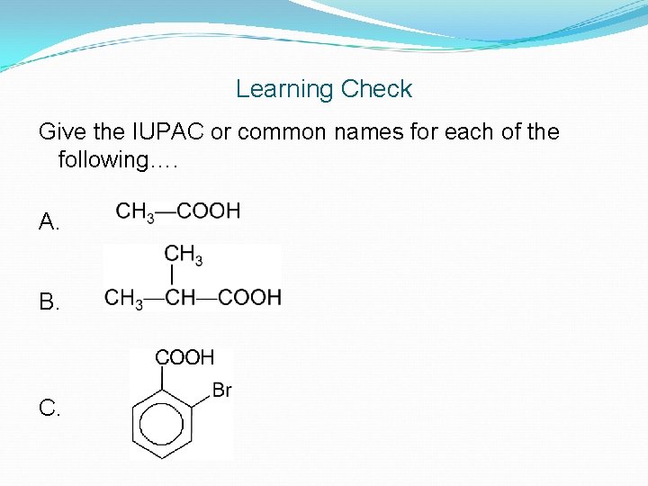 Learning Check Give the IUPAC or common names for each of the following…. A.