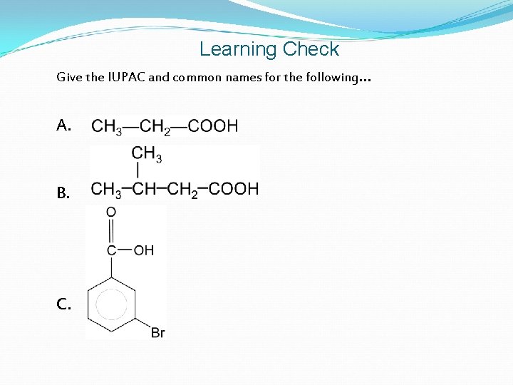 Learning Check Give the IUPAC and common names for the following… A. B. C.