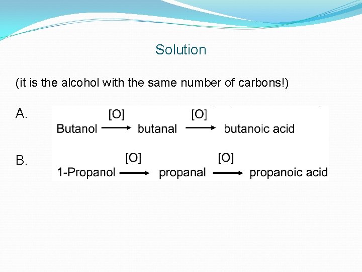 Solution (it is the alcohol with the same number of carbons!) A. B. 