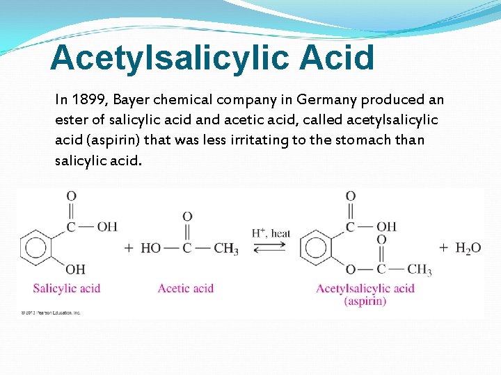 Acetylsalicylic Acid In 1899, Bayer chemical company in Germany produced an ester of salicylic